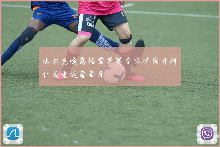 法尔克透露格雷罗赛季末将离开拜仁或重返葡萄牙