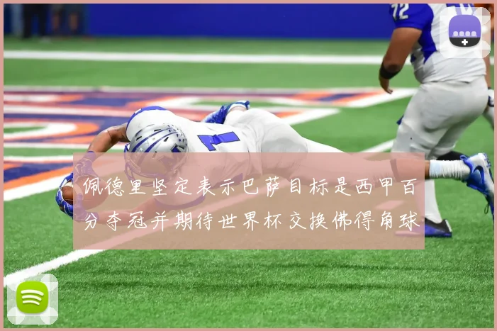 佩德里坚定表示巴萨目标是西甲百分夺冠并期待世界杯交换佛得角球衣